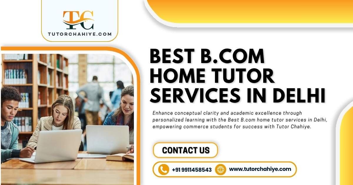 Upgrade Your Learning through Best B.com home tutor services in Delhi - Delhi