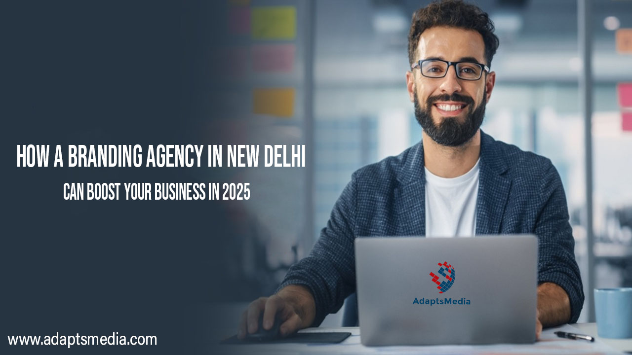 How a Branding Agency in New Delhi Can Boost Your Business in 2025 - Delhi