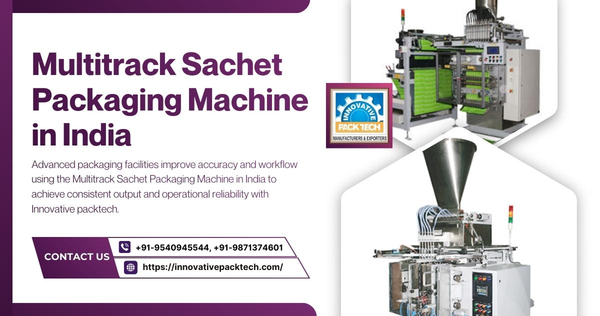 Streamlining Quality Systems Using the Multitrack Sachet Packaging Machine in India - Noida