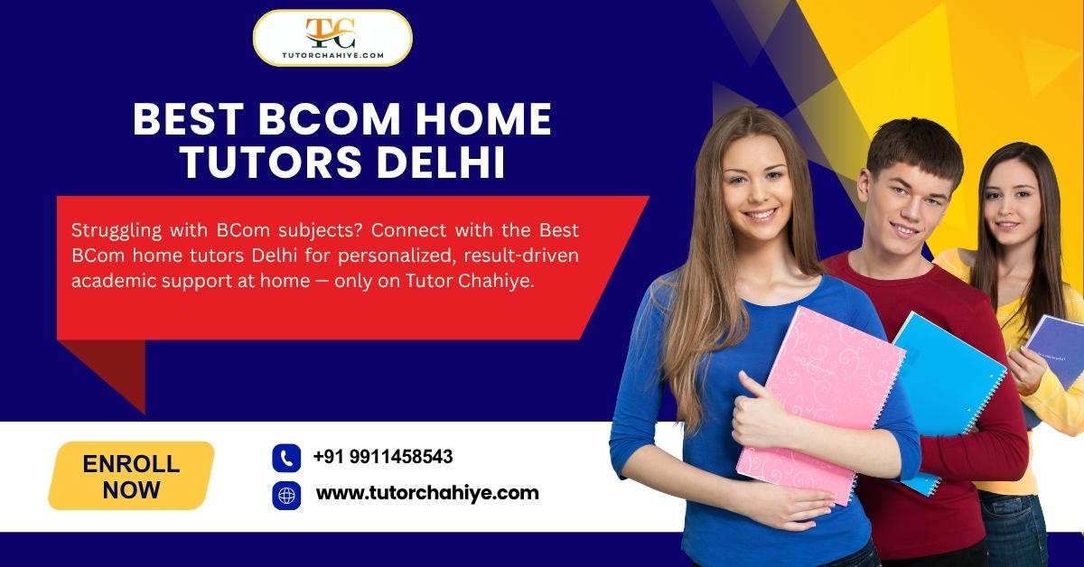 How Best BCom Home Tutors Delhi Are Changing  BCom Academic Support Today - Delhi